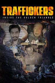 Traffickers: Inside The Golden Triangle - Traffickers: Inside The Golden Triangle (2021)